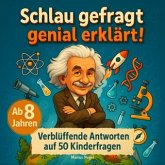 Schlau gefragt - genial erklärt! Verblüffende Antworten auf 50 Kinderfragen