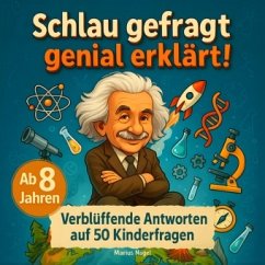 Schlau gefragt - genial erklärt! Verblüffende Antworten auf 50 Kinderfragen - Nagel, Marius