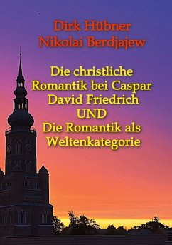 Cover Die christliche Romantik bei Caspar David Friedrich UND Die Romantik als Weltenkategorie