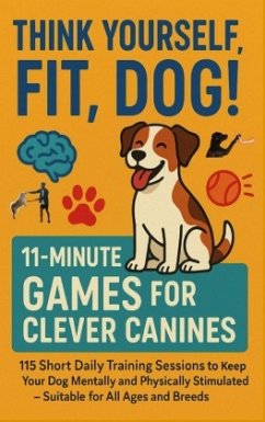 Cover THINK YOURSELF FIT, DOG! - 11-MINUTE GAMES FOR CLEVER CANINES 115 Short Daily Training Sessions to Keep Your