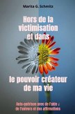 Hors de la victimisation et dans le pouvoir créateur - de ma vie