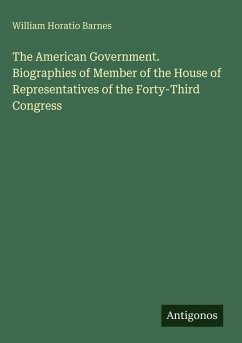 Cover The American Government. Biographies of Member of the House of Representatives of the Forty-Third Congress