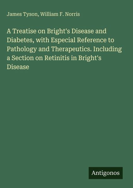 A Treatise on Bright's Disease and Diabetes, with Especial Reference to Pathology and Therapeutics. Including a Section on Retinitis in Bright's Disease A Treatise on Bright's Disease and Diabetes, with Especial Reference to Pathology and Therapeutics. Including a Section on Retinitis in Bright's Disease