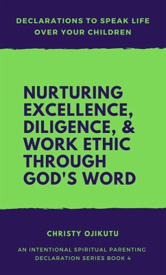 Cover Declarations to Speak Life Over Your Children: Nurturing Excellence, Diligence and Work Ethic Through God's Word (eBook, ePUB)