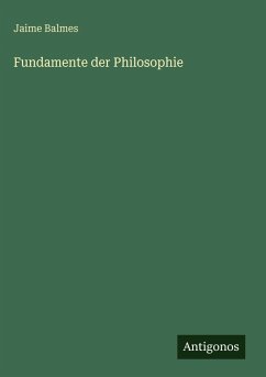 Fundamente der Philosophie - Balmes, Jaime Fundamente der Philosophie - Balmes, Jaime