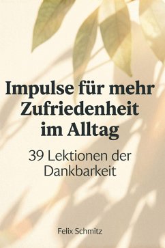 Impulse für mehr Zufriedenheit im Alltag - Schmitz, Felix Impulse für mehr Zufriedenheit im Alltag - Schmitz, Felix