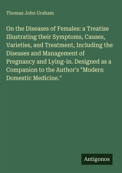 Cover On the Diseases of Females: a Treatise Illustrating their Symptoms, Causes, Varieties, and Treatment, Including the Diseases and Management of Pregnancy and Lying-in. Designed as a Companion to the Author's 