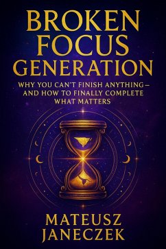 Cover Broken Focus Generation - Why You Can't Finish Anything and How to Finally Complete What Matters (Broken Focus Generation: Why You Can't Finish Anything - And How to Finally Complete What Matters, #1) (eBook, ePUB)