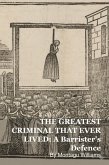 THE GREATEST CRIMINAL THAT EVER LIVED: A Barrister's Defence (eBook, ePUB) THE GREATEST CRIMINAL THAT EVER LIVED: A Barrister's Defence (eBook, ePUB)