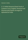 C. E. Hobbs Botanical Hand-book of Common Local, English, Botanical and Pharmacopial Names Arranged in Alphabetical Order