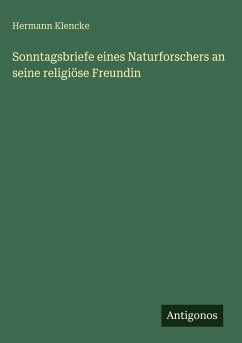 Sonntagsbriefe eines Naturforschers an seine religiöse Freundin - Klencke, Hermann Sonntagsbriefe eines Naturforschers an seine religiöse Freundin - Klencke, Hermann