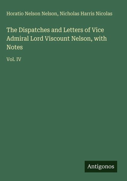 The Dispatches and Letters of Vice Admiral Lord Viscount Nelson, with Notes