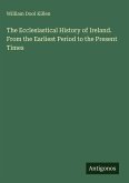 The Ecclesiastical History of Ireland. From the Earliest Period to the Present Times