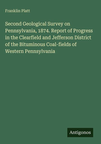 Second Geological Survey on Pennsylvania, 1874. Report of Progress in the Clearfield and Jefferson District of the Bituminous Coal-fields of Western Pennsylvania