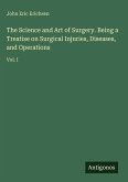 The Science and Art of Surgery. Being a Treatise on Surgical Injuries, Diseases, and Operations The Science and Art of Surgery. Being a Treatise on Surgical Injuries, Diseases, and Operations