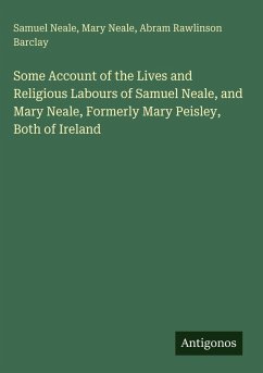 Cover Some Account of the Lives and Religious Labours of Samuel Neale, and Mary Neale, Formerly Mary Peisley, Both of Ireland