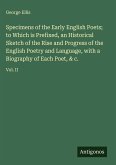 Specimens of the Early English Poets; to Which is Prefixed, an Historical Sketch of the Rise and Progress of the English Poetry and Language, with a Biography of Each Poet, & c.