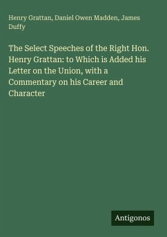 The Select Speeches of the Right Hon. Henry Grattan: to Which is Added his Letter on the Union, with a Commentary on his Career and Character - Grattan, Henry; Madden, Daniel Owen; Duffy, James