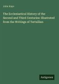 The Ecclesiastical History of the Second and Third Centuries: Illustrated from the Writings of Tertullian