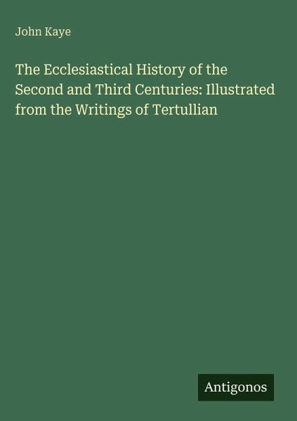 The Ecclesiastical History of the Second and Third Centuries: Illustrated from the Writings of Tertullian The Ecclesiastical History of the Second and Third Centuries: Illustrated from the Writings of Tertullian