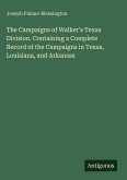 The Campaigns of Walker's Texas Division. Containing a Complete Record of the Campaigns in Texas, Louisiana, and Arkansas