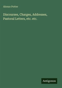Discourses, Charges, Addresses, Pastoral Letters, etc. etc. - Potter, Alonzo