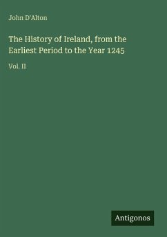 The History of Ireland, from the Earliest Period to the Year 1245 - D'Alton, John