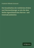 Die Krankheiten der weiblichen Brüste und Harnwerkzeuge: so wie die dem Weibe eigenthümlichen Nerven- und Geisteskrankheiten Die Krankheiten der weiblichen Brüste und Harnwerkzeuge: so wie die dem Weibe eigenthümlichen Nerven- und Geisteskrankheiten