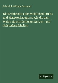 Cover Die Krankheiten der weiblichen Brüste und Harnwerkzeuge: so wie die dem Weibe eigenthümlichen Nerven- und Geisteskrankheiten