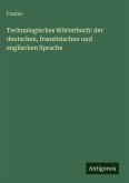 Technologisches Wörterbuch: der deutschen, französischen und englischen Sprache