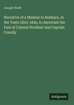 Narrative of a Mission to Bokhara, in the Years 1843-1845, to Ascertain the Fate of Colonel Stoddart and Captain Conolly - Wolff, Joseph