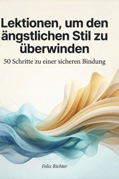 Lektionen, um den ängstlichen Stil zu überwinden - Richter, Felix Lektionen, um den ängstlichen Stil zu überwinden - Richter, Felix