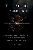 The Path to Coherence - How Clearing, Alignment, and Sacred Tattooing Rebuild the True Self