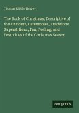 The Book of Christmas; Descriptive of the Customs, Ceremonies, Traditions, Superstitions, Fun, Feeling, and Festivities of the Christmas Season