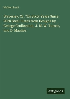 Waverley. Or, 'Tis Sixty Years Since. With Steel Plates from Designs by George Cruikshank, J. M. W. Turner, and D. Maclise - Scott, Walter