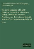 The Celtic Magazine. A Monthly Periodical Devoted to the Literature, History, Antiquities, Folk Lore, Traditions, and the Social and Material Interest of the Celt at Home and Abroad