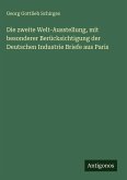 Die zweite Welt-Ausstellung, mit besonderer Berücksichtigung der Deutschen Industrie Briefe aus Paris Die zweite Welt-Ausstellung, mit besonderer Berücksichtigung der Deutschen Industrie Briefe aus Paris