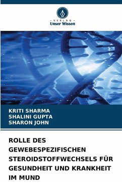 ROLLE DES GEWEBESPEZIFISCHEN STEROIDSTOFFWECHSELS FÜR GESUNDHEIT UND KRANKHEIT IM MUND - Sharma, Kriti;Gupta, Shalini;John, Sharon ROLLE DES GEWEBESPEZIFISCHEN STEROIDSTOFFWECHSELS FÜR GESUNDHEIT UND KRANKHEIT IM MUND - Sharma, Kriti;Gupta, Shalini;John, Sharon