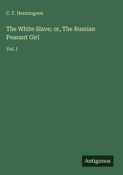 The White Slave; or, The Russian Peasant Girl - Henningsen, C. F.
