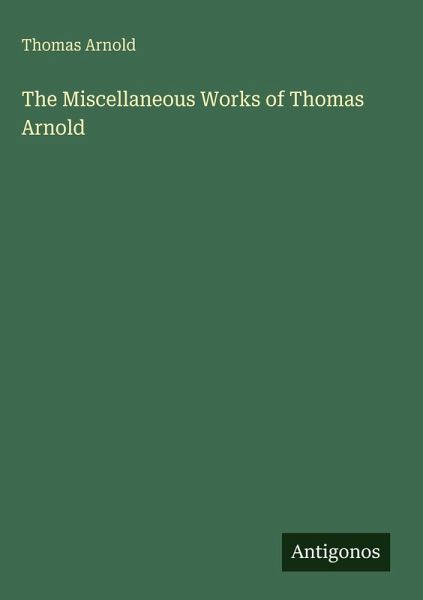 The Miscellaneous Works of Thomas Arnold The Miscellaneous Works of Thomas Arnold