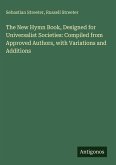 The New Hymn Book, Designed for Universalist Societies: Compiled from Approved Authors, with Variations and Additions The New Hymn Book, Designed for Universalist Societies: Compiled from Approved Authors, with Variations and Additions