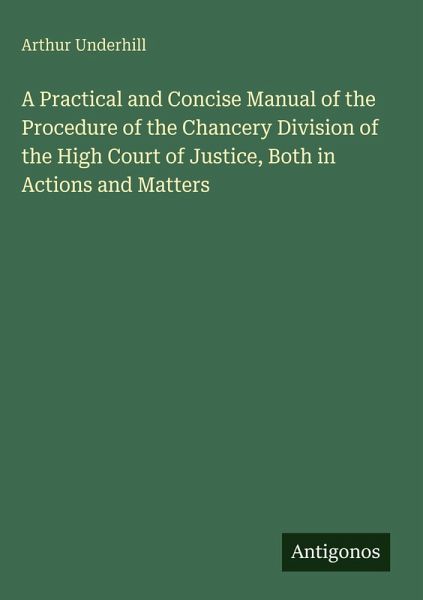 A Practical and Concise Manual of the Procedure of the Chancery Division of the High Court of Justice, Both in Actions and Matters