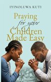 Praying for Your Children Made Easy Praying for Your Children Made Easy