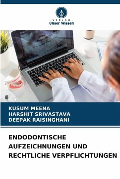 ENDODONTISCHE AUFZEICHNUNGEN UND RECHTLICHE VERPFLICHTUNGEN - MEENA, KUSUM;Srivastava, Harshit;RAISINGHANI, DEEPAK