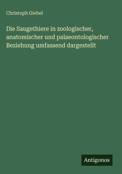 Cover Die Saugethiere in zoologischer, anatomischer und palaeontologischer Beziehung umfassend dargestellt