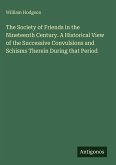 The Society of Friends in the Nineteenth Century. A Historical View of the Successive Convulsions and Schisms Therein During that Period