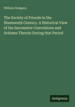 Cover The Society of Friends in the Nineteenth Century. A Historical View of the Successive Convulsions and Schisms Therein During that Period