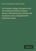 The Pinetum. Being a Synopsis of All the Coniferous Plants at Present Known, with Descriptins, History and Synonyms, and a Comprehensive Systematic Index