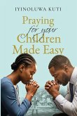 Praying for Your Children Made Easy Praying for Your Children Made Easy