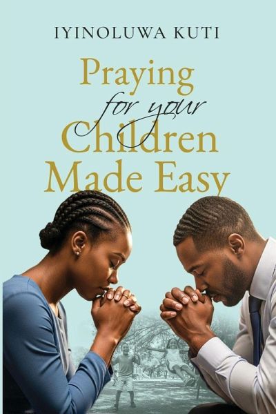 Praying for Your Children Made Easy Praying for Your Children Made Easy